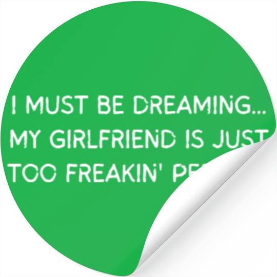 I Must Be Dreaming My Girlfriend is Just Too Freak Stickers
