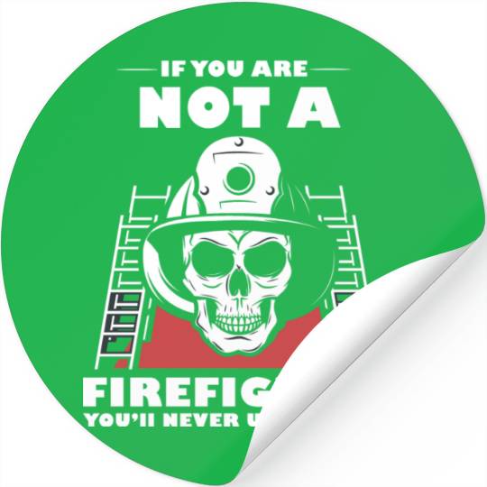 If You Are Not A Firefighter You'll Never Understa Stickers