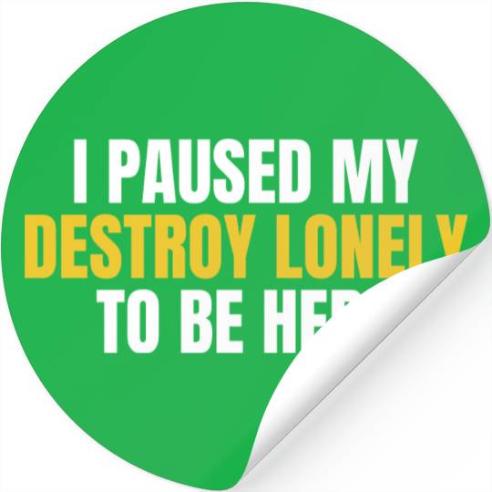 I Paused My Destroy Lonely To Be Here Stickers