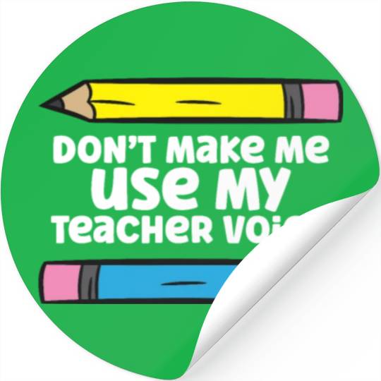 Don't Make Me Use My Teacher Voice Funny Teacher Stickers