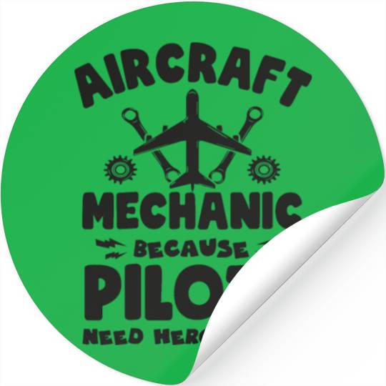 Aircraft Mechanic Because Pilots Need Heroes Too Stickers