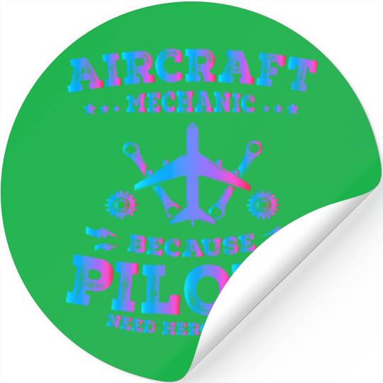 Aircraft Mechanic Because Pilots Need Heroes Too Stickers