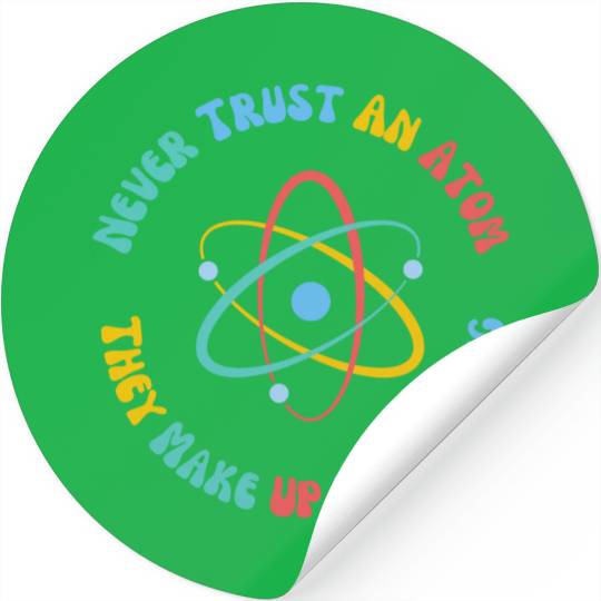 Never Trust An Atom They Make Everything Up Stickers