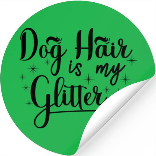 Dog hair is my glitter,great gift idea for family. Stickers