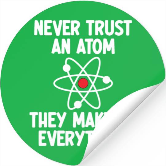 Never Trust An Atom. They Make Up Everything. Stickers