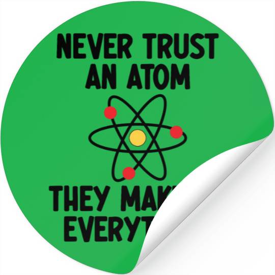 Never Trust An Atom. They Make Up Everything. Stickers