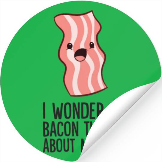 Bacon Lover I Wonder If Bacon Thinks About Me Too Stickers