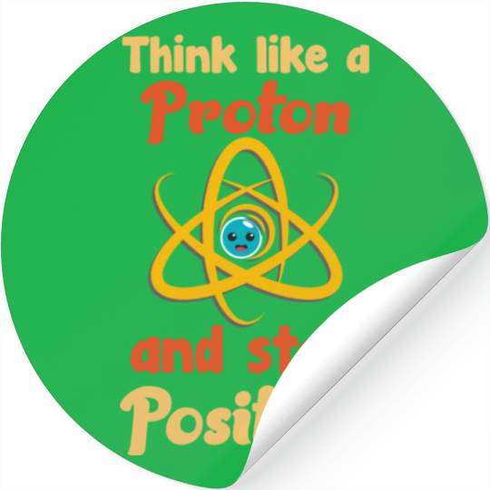 Think like a proton and stay positive Stickers