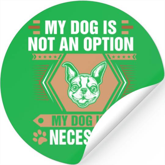 Dog Not Option Dog Is Necessity Boston Terrier Stickers