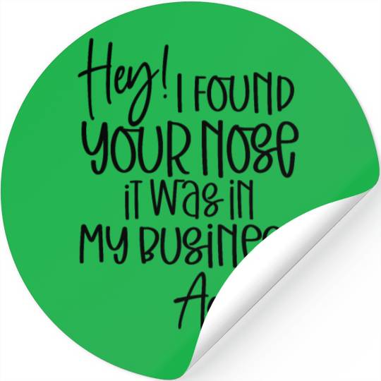 I found your nose in my business Stickers