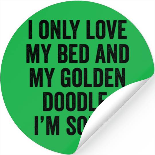 I Only Love My Bed And My Goldendoodle I'm Sorry Stickers