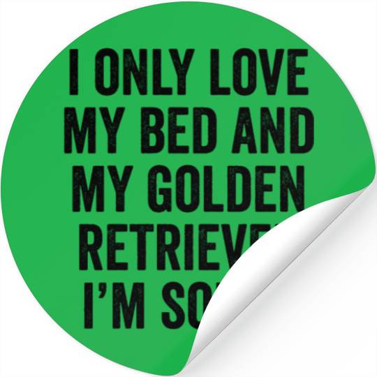 I Only Love My Bed And My Golden Retriever Stickers