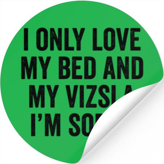 I Only Love My Bed And My Vizsla I'm Sorry Stickers