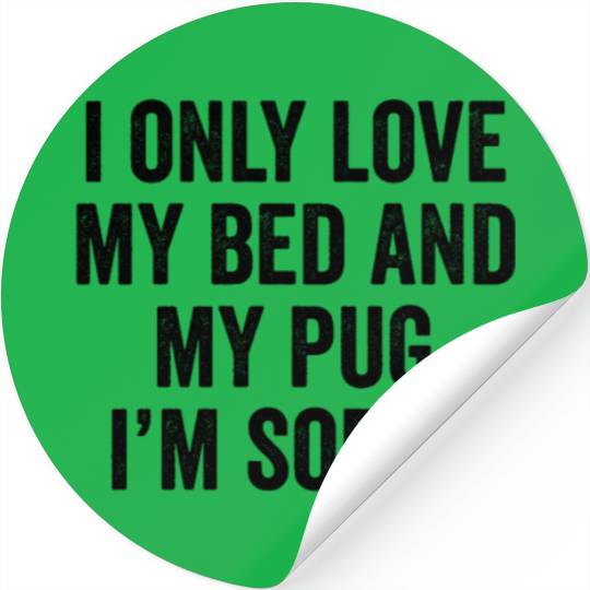 I Only Love My Bed And My Pug I'm Sorry Stickers