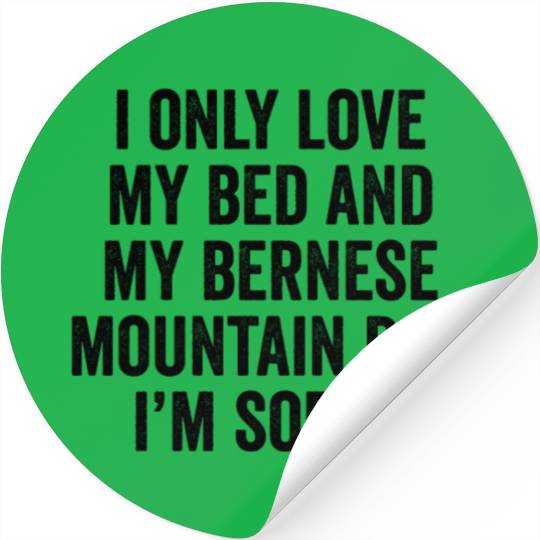 I Only Love My Bed And My Bernese Mountain Dog Stickers