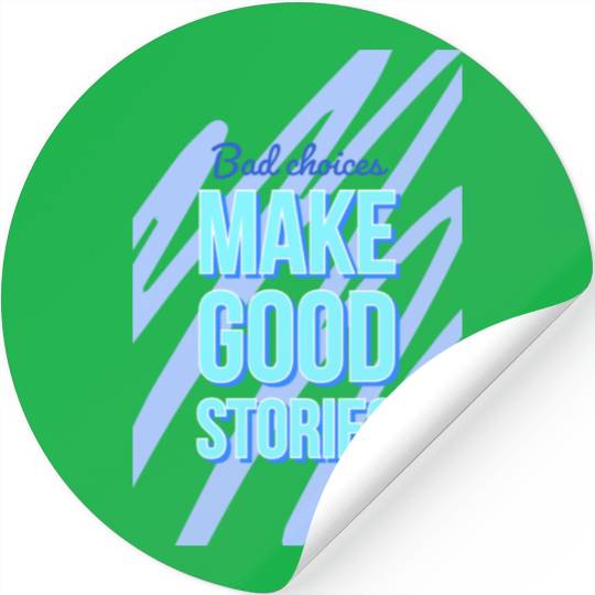 Bad Choices Make Good Stories For motivation quote Stickers