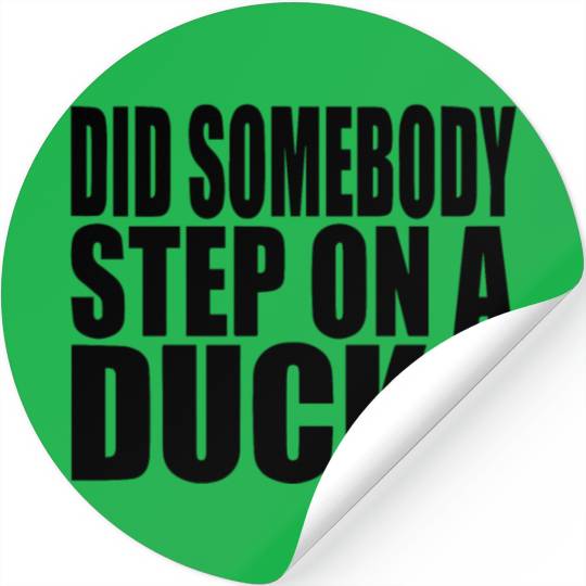 Did Somebody Step On A Duck Stickers