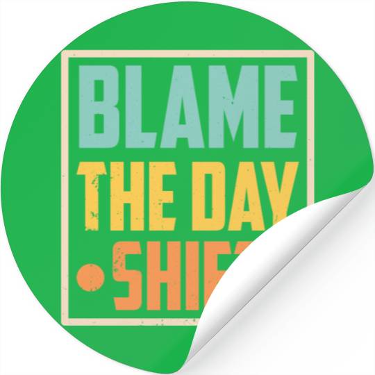 Blame The Day Shift Job Work Worker Night Shift Stickers
