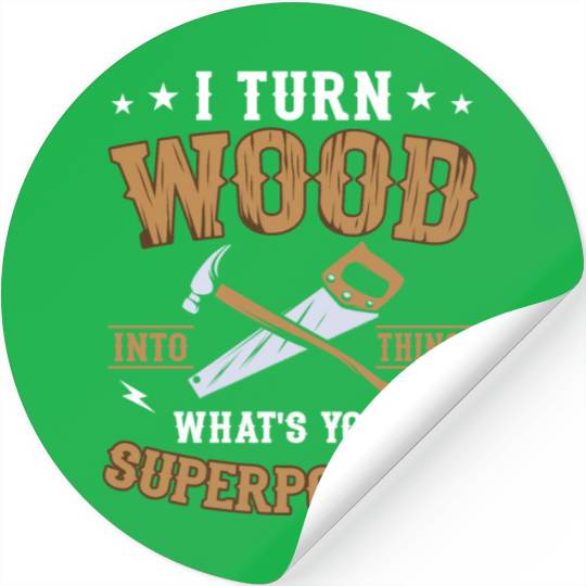 I Turn Wood Into Things Craftsman Handyman Stickers
