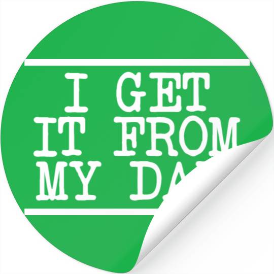 I Get It From My Daddy - Proud Daughter Love Stickers