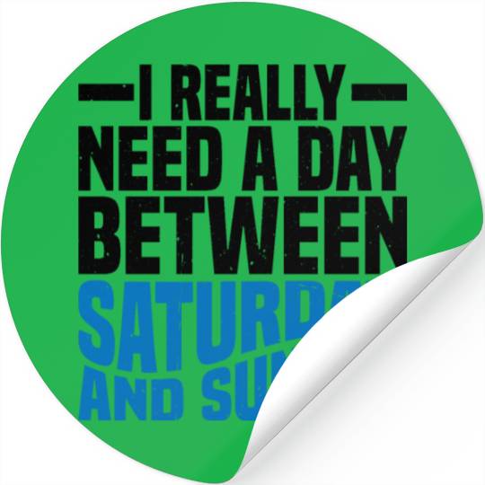 I Really Need A Day Between Saturday And Sunday 2 Stickers