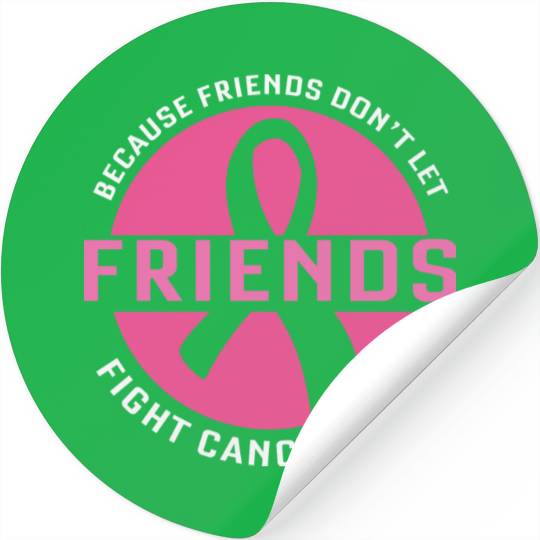 Becuse Friend Don't Let Friends Fight Cancer Alone Stickers