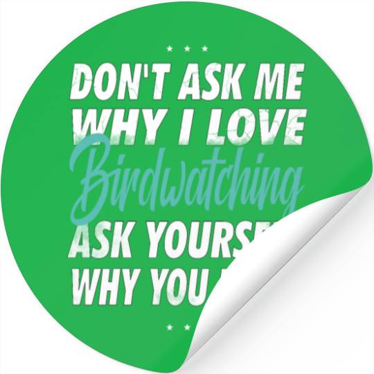 Don't ask me why i love Birdwatching Stickers