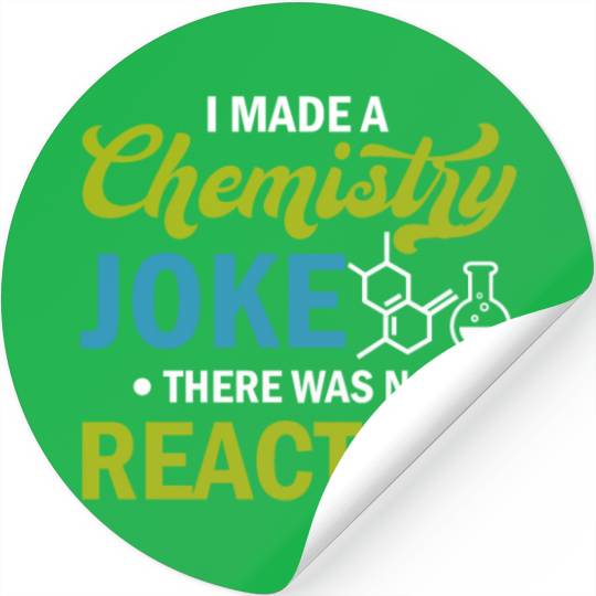 Science - I Made A Chemistry Joke There Was No Rea Stickers