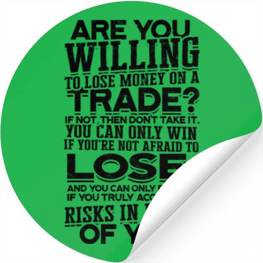 Are you willing to lose money on a trade? If not, Stickers
