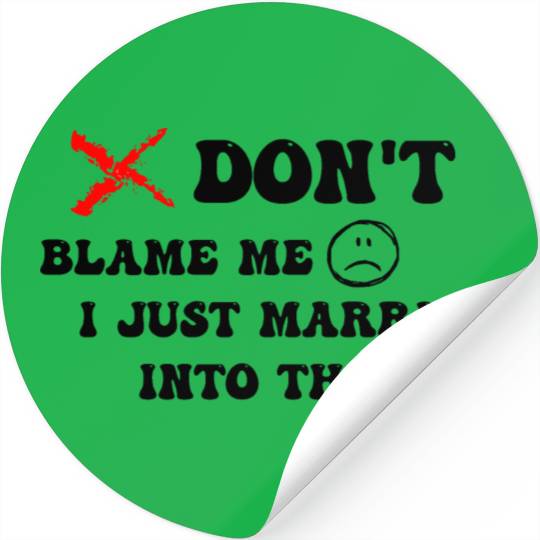 DON'T BLAME ME I JUST MARRIED INTO THIS Stickers