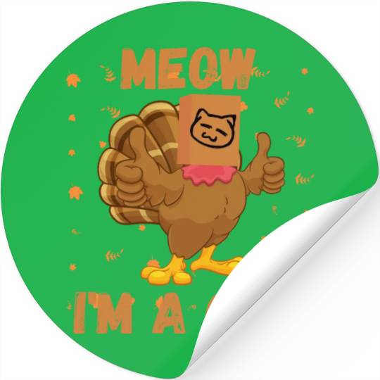 Meow I'm a Cat Turkey Fake Cat Meow Thanksgiving 2 Stickers