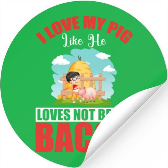 I LOVE MY PIG LIKE HE LOVES NOT BEING BACON Stickers