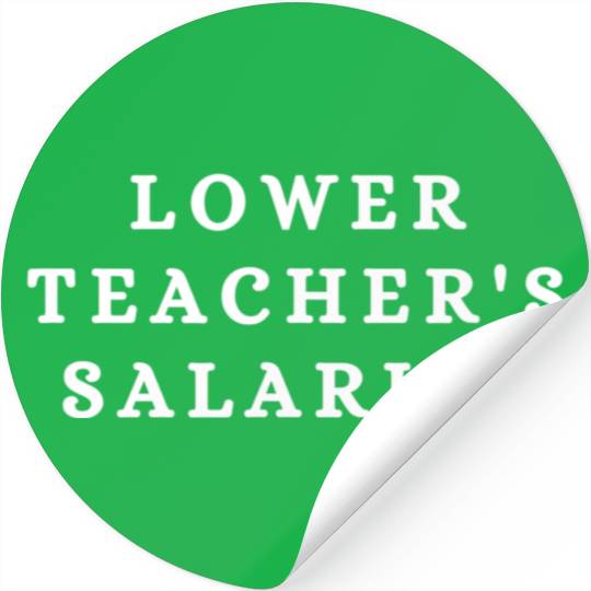 Lower Teacher Salaries Stickers