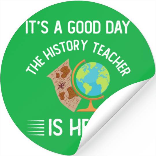 It's a good day the history teacher is here Stickers