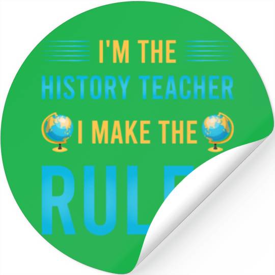 I'm the History Teacher I make the rules Stickers