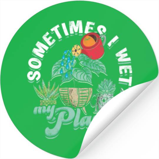 Sometimes I wet my plants - gardening Stickers