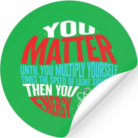 Science Stickers, You Matter Then You Energy Funny