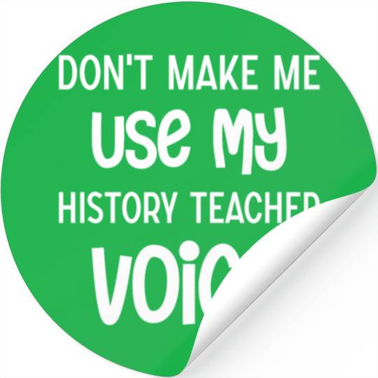 Don't make me use my History Teacher voice Stickers