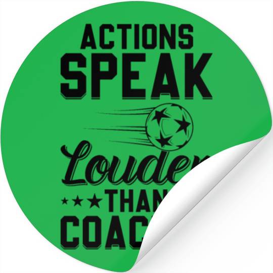 Actions Speak Louder Than Coaches - Soccer Coach S Stickers