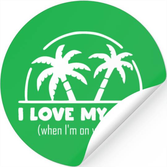 funny quote - I Love my job when I'm on vacation Stickers