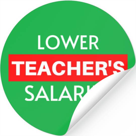 Lower Teacher Salaries, Teacher Salaries Gifts Stickers