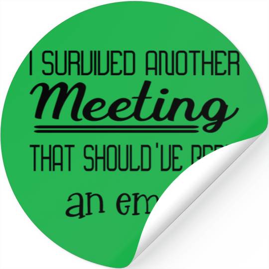 I survived another meeting that been an email Stickers