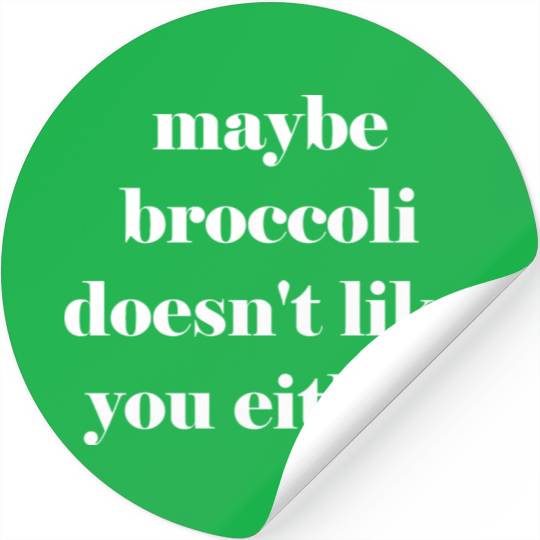 Maybe broccoli doesn't like you either Stickers