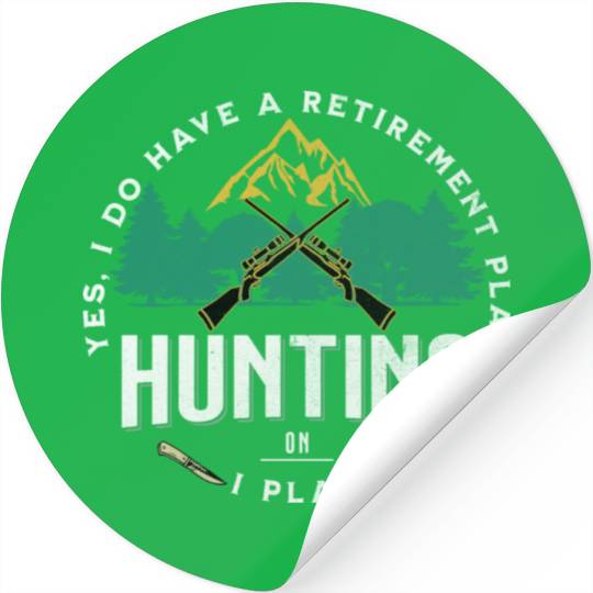 Yes I do Have a Retirement Plan I Plan on Hunting Stickers