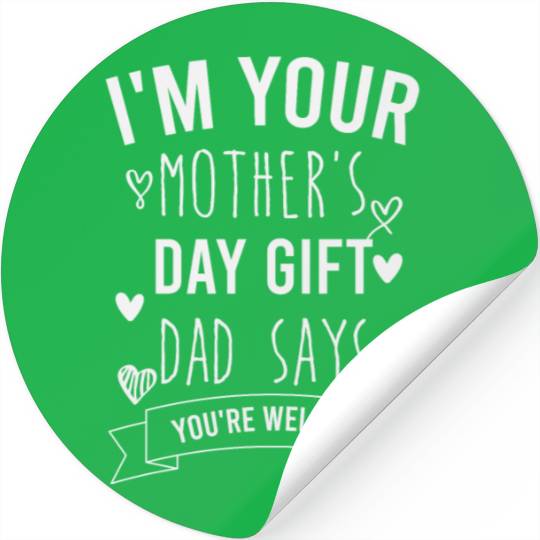 i'm your mother's day gift dad says you're welcome Stickers