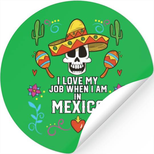 I Love My Job When I Am In Mexico Pride Mexican Stickers