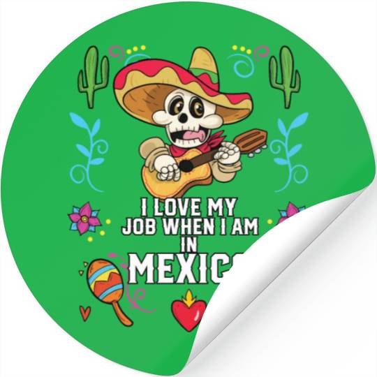 I Love My Job When I Am In Mexico Pride Mexican Stickers
