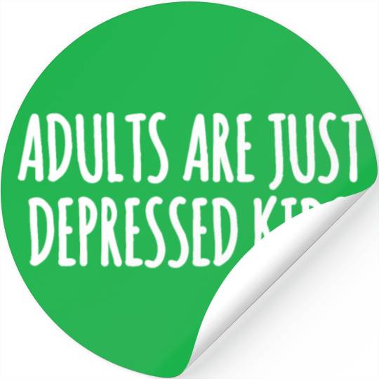 Adults are Just Depressed Kids : Depression Quote Stickers