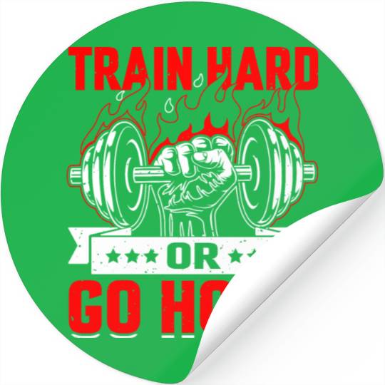 Train Hard Or Go Home Stickers
