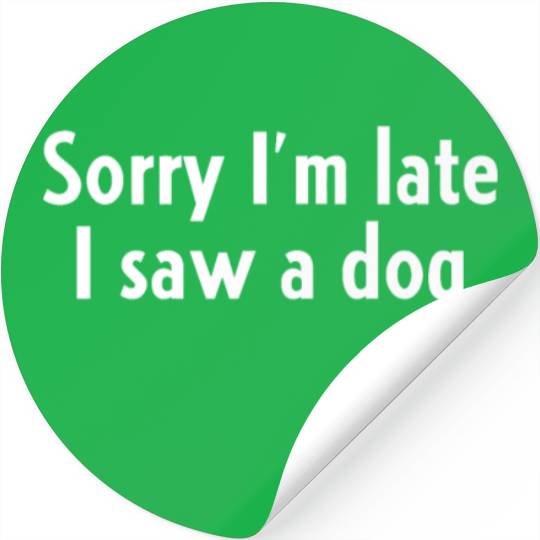 Sorry I'm Late I Saw A Dog Funny Dog Lover Giftret Stickers